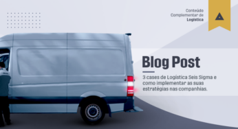 3 cases de logística seis sigma e suas estratégias nas empresas