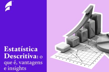 Estatística Descritiva: o que é, vantagens e insights