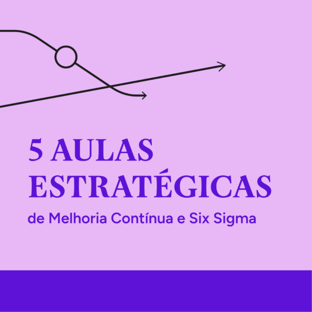 5 Aulas estratégicas de Melhoria Contínua e Six Sigma